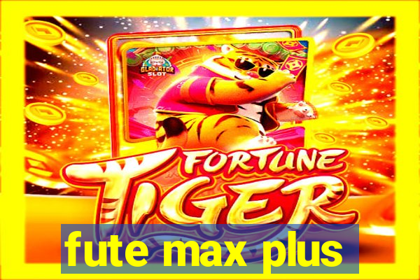 fute max plus